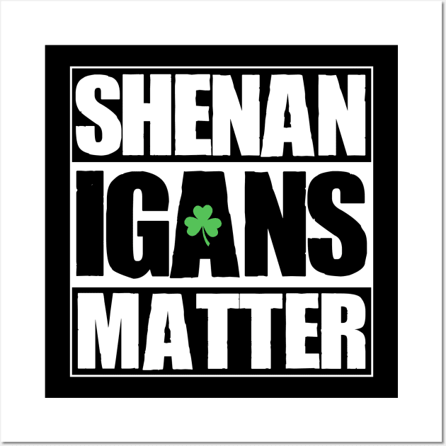 Shenanigans Matter Funny T shirt St. Patrick's Day Shamrock Wall Art by zvone106